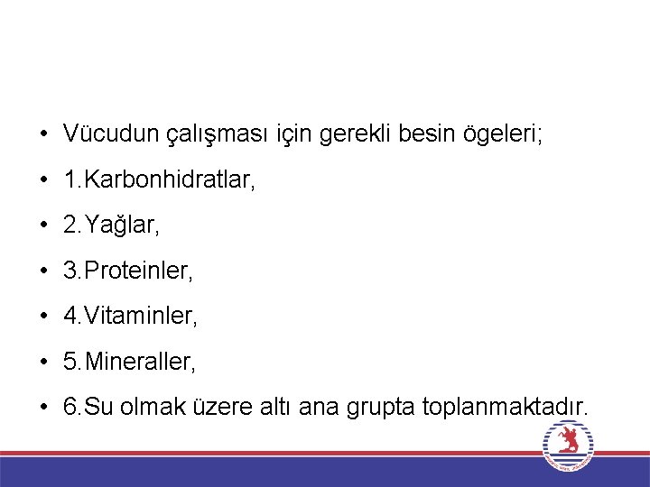  • Vücudun çalışması için gerekli besin ögeleri; • 1. Karbonhidratlar, • 2. Yağlar,