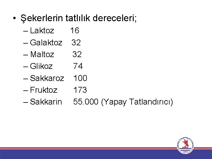  • Şekerlerin tatlılık dereceleri; – Laktoz 16 – Galaktoz 32 – Maltoz 32