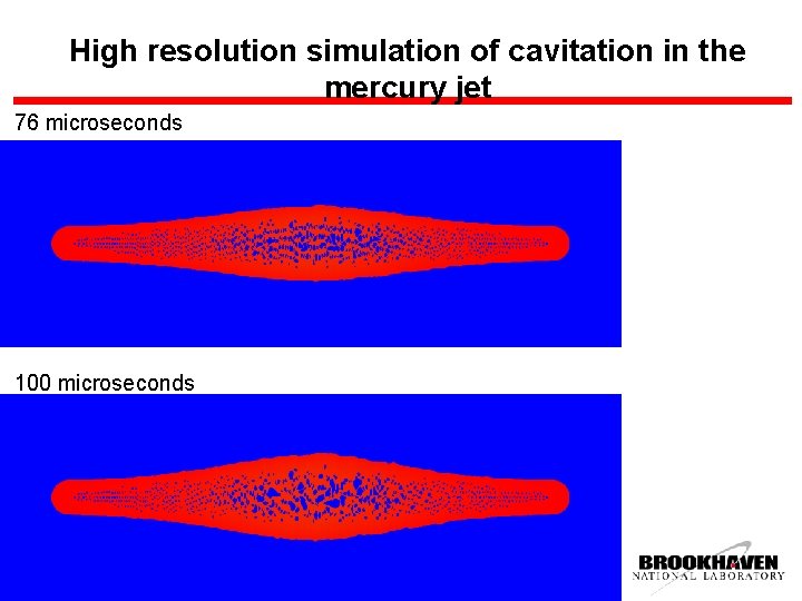 High resolution simulation of cavitation in the mercury jet 76 microseconds 100 microseconds Brookhaven