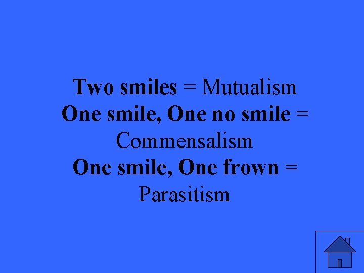 Two smiles = Mutualism One smile, One no smile = Commensalism One smile, One