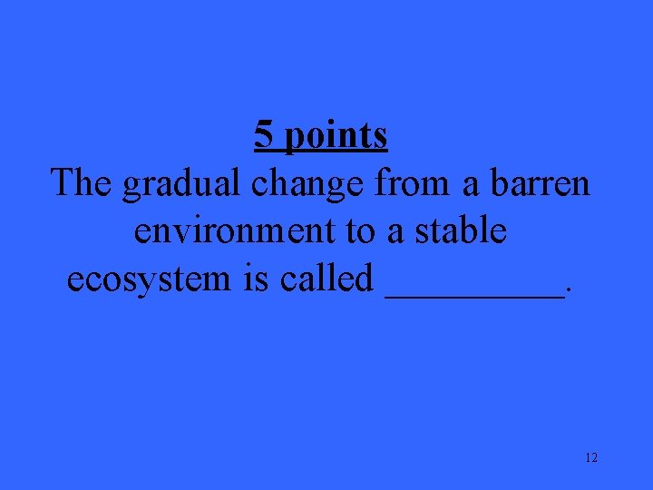 5 points The gradual change from a barren environment to a stable ecosystem is