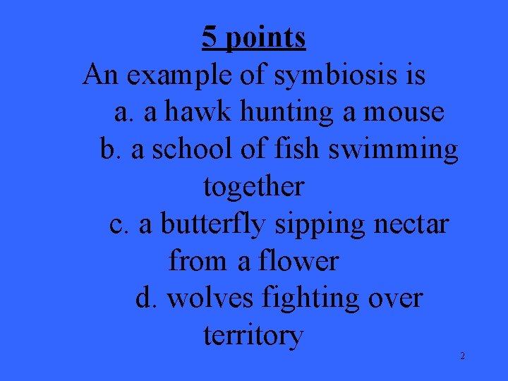 5 points An example of symbiosis is a. a hawk hunting a mouse b.