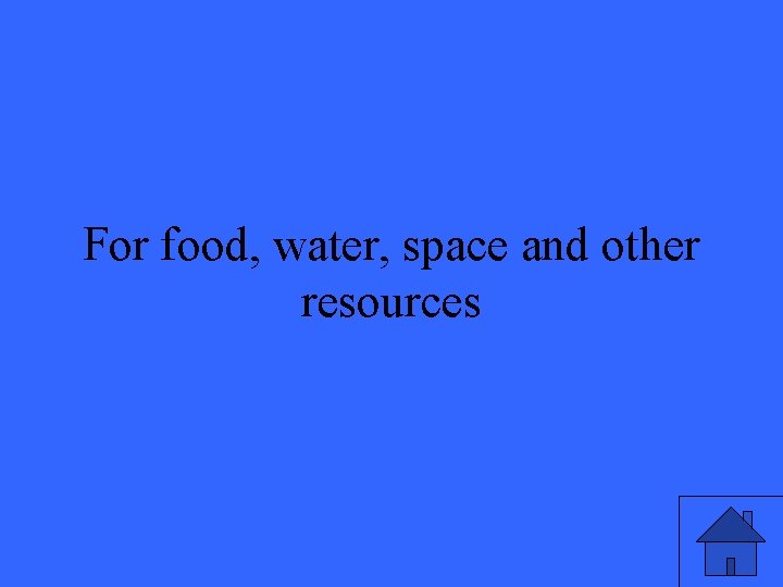 For food, water, space and other resources 27 
