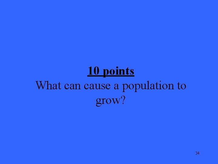 10 points What can cause a population to grow? 34 