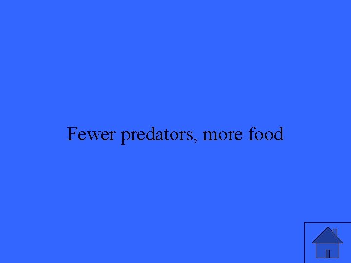 Fewer predators, more food 35 