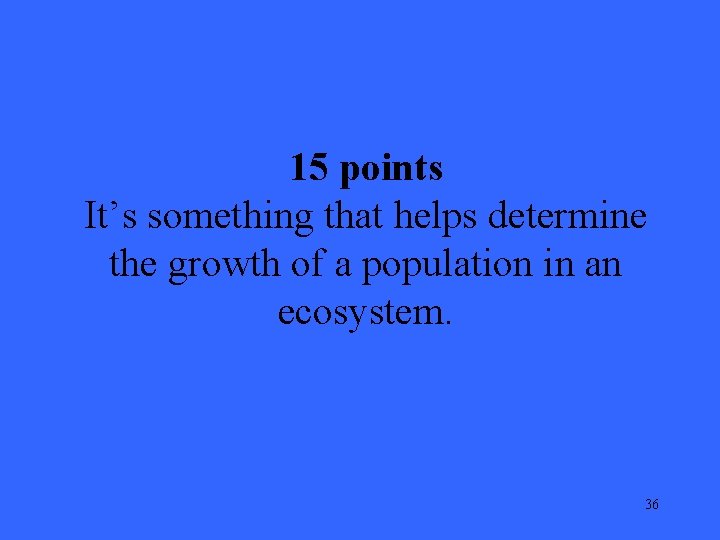 15 points It’s something that helps determine the growth of a population in an