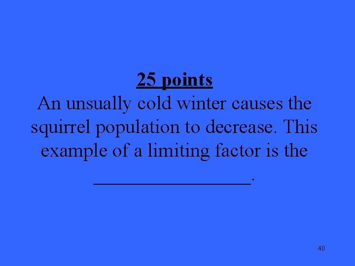 25 points An unsually cold winter causes the squirrel population to decrease. This example
