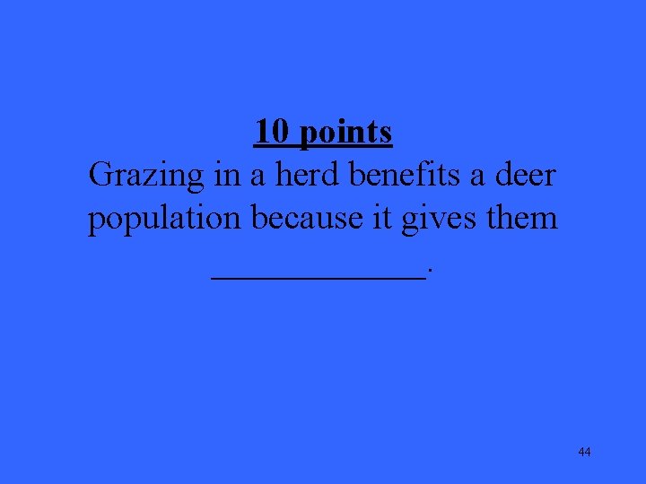 10 points Grazing in a herd benefits a deer population because it gives them