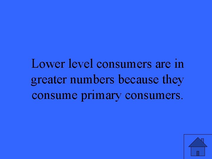 Lower level consumers are in greater numbers because they consume primary consumers. 49 