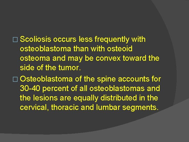� Scoliosis occurs less frequently with osteoblastoma than with osteoid osteoma and may be