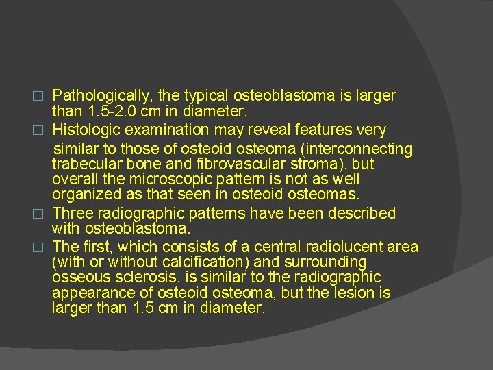 Pathologically, the typical osteoblastoma is larger than 1. 5 -2. 0 cm in diameter.