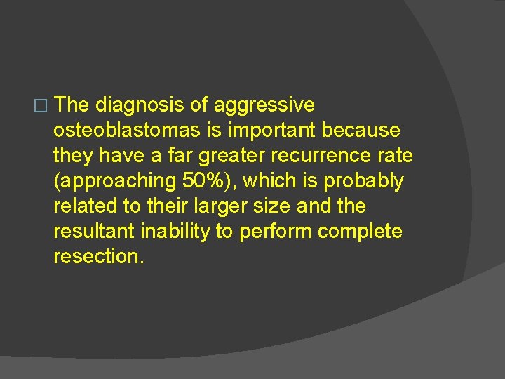 � The diagnosis of aggressive osteoblastomas is important because they have a far greater