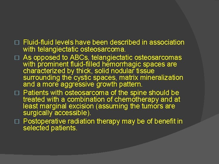 Fluid-fluid levels have been described in association with telangiectatic osteosarcoma. � As opposed to
