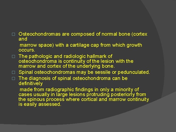 Osteochondromas are composed of normal bone (cortex and marrow space) with a cartilage cap