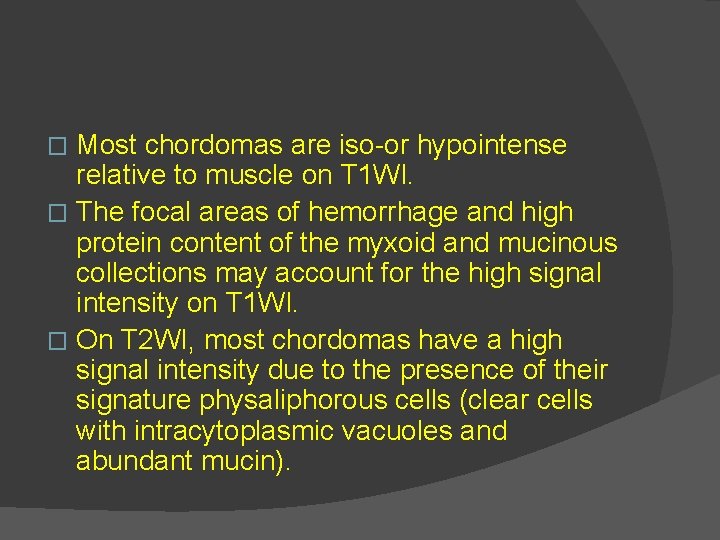 Most chordomas are iso-or hypointense relative to muscle on T 1 WI. � The