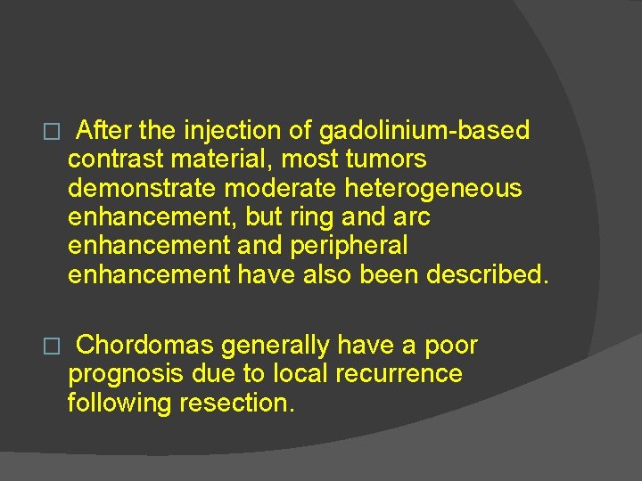 � After the injection of gadolinium-based contrast material, most tumors demonstrate moderate heterogeneous enhancement,