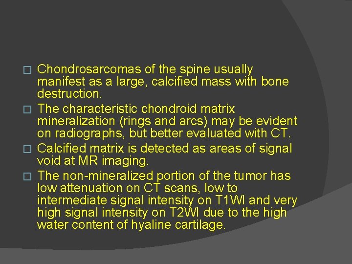 Chondrosarcomas of the spine usually manifest as a large, calcified mass with bone destruction.