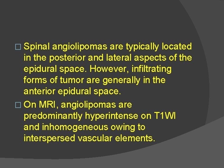 � Spinal angiolipomas are typically located in the posterior and lateral aspects of the