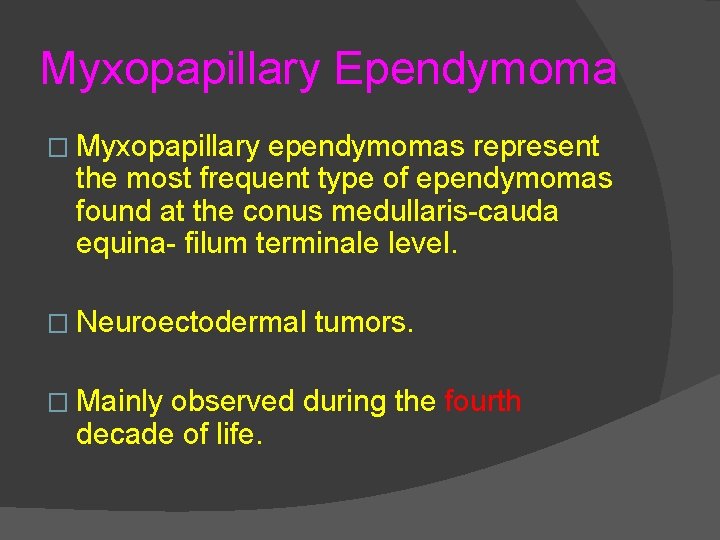 Myxopapillary Ependymoma � Myxopapillary ependymomas represent the most frequent type of ependymomas found at