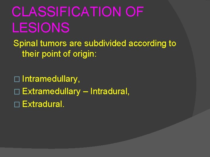 CLASSIFICATION OF LESIONS Spinal tumors are subdivided according to their point of origin: �