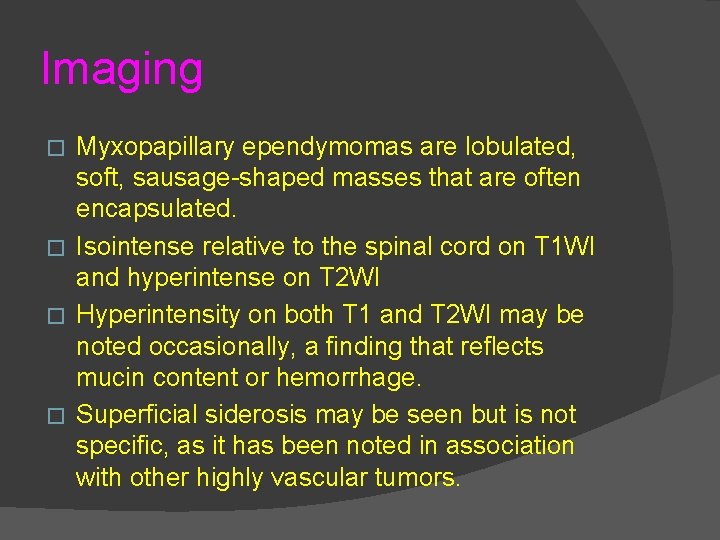 Imaging Myxopapillary ependymomas are lobulated, soft, sausage-shaped masses that are often encapsulated. � Isointense