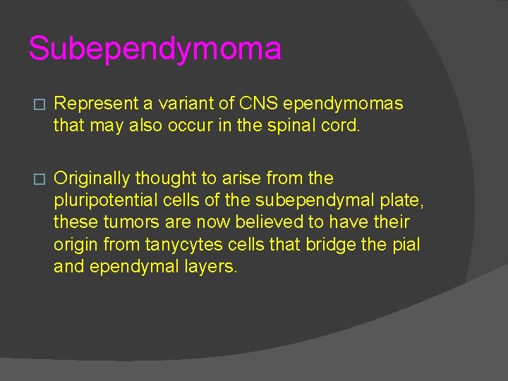 Subependymoma � Represent a variant of CNS ependymomas that may also occur in the