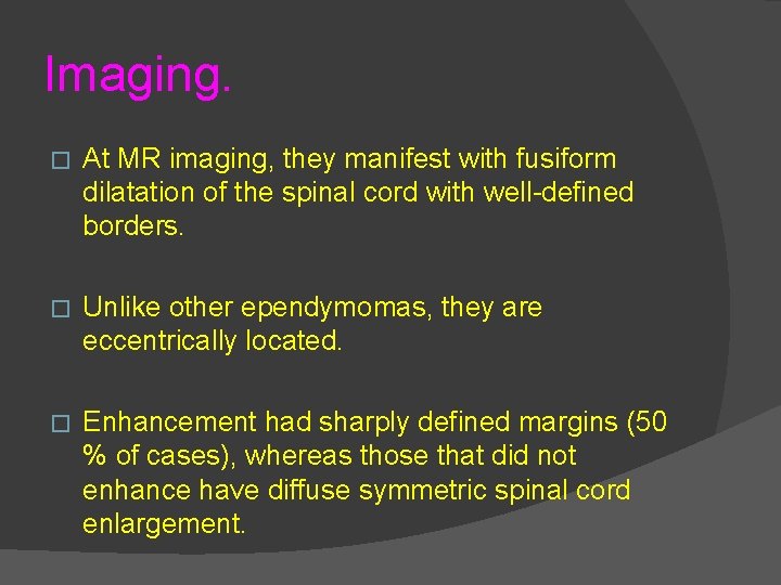 Imaging. � At MR imaging, they manifest with fusiform dilatation of the spinal cord