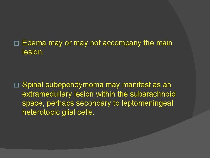 � Edema may or may not accompany the main lesion. � Spinal subependymoma may