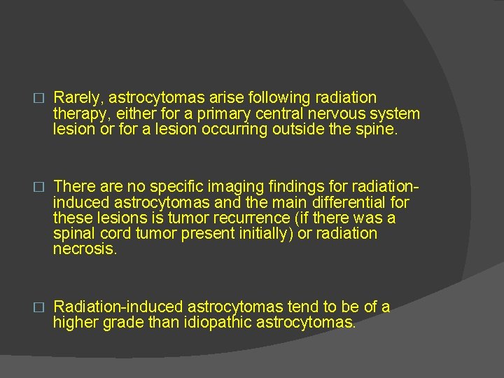 � Rarely, astrocytomas arise following radiation therapy, either for a primary central nervous system