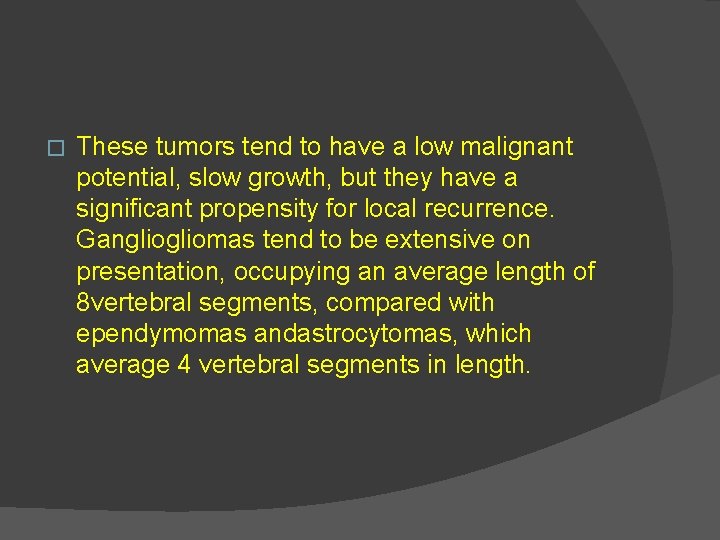 � These tumors tend to have a low malignant potential, slow growth, but they