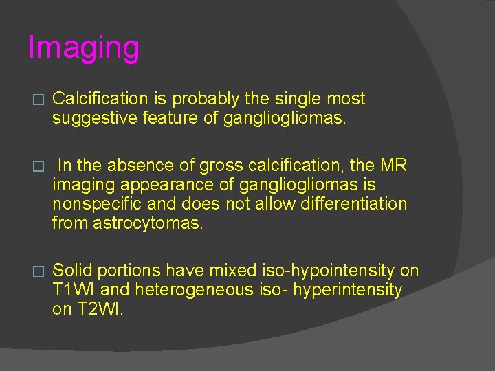Imaging � Calcification is probably the single most suggestive feature of gangliomas. � In