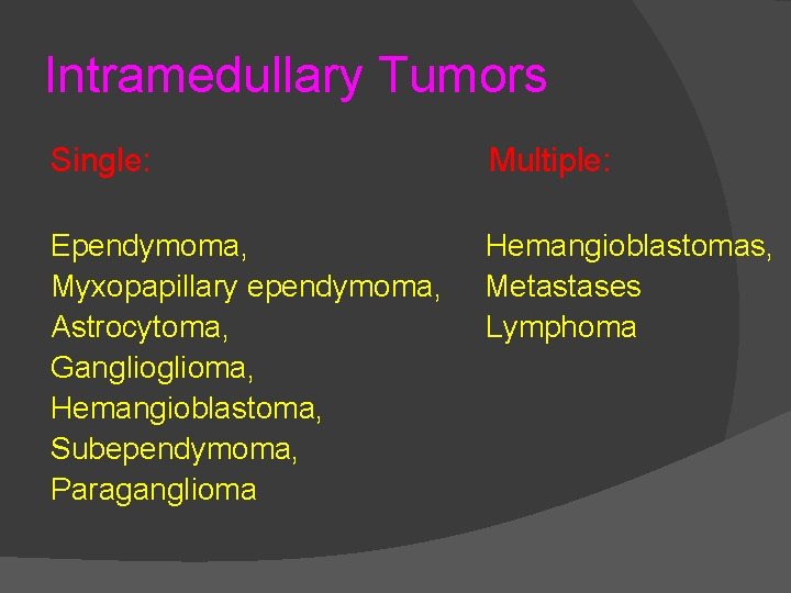 Intramedullary Tumors Single: Multiple: Ependymoma, Myxopapillary ependymoma, Astrocytoma, Ganglioma, Hemangioblastoma, Subependymoma, Paraganglioma Hemangioblastomas, Metastases