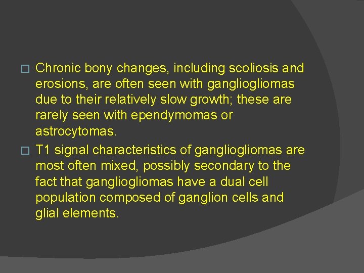Chronic bony changes, including scoliosis and erosions, are often seen with gangliomas due to