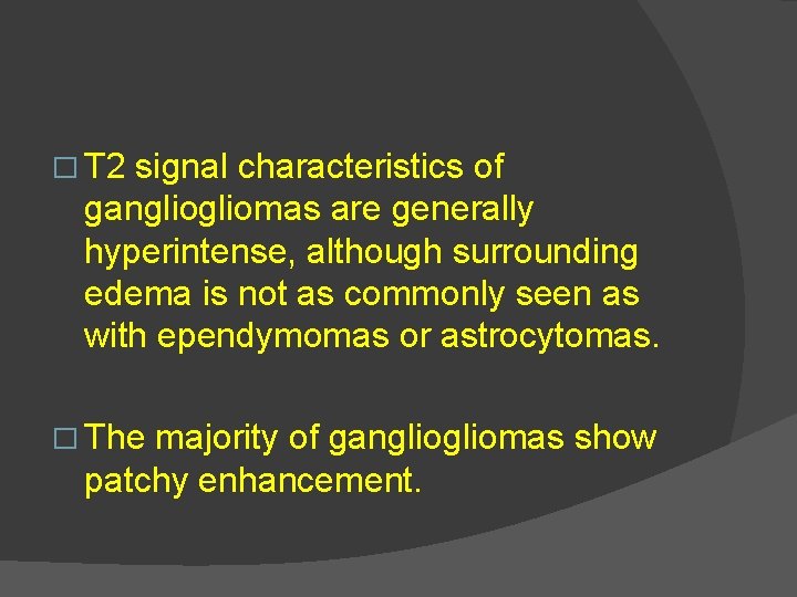 � T 2 signal characteristics of gangliomas are generally hyperintense, although surrounding edema is