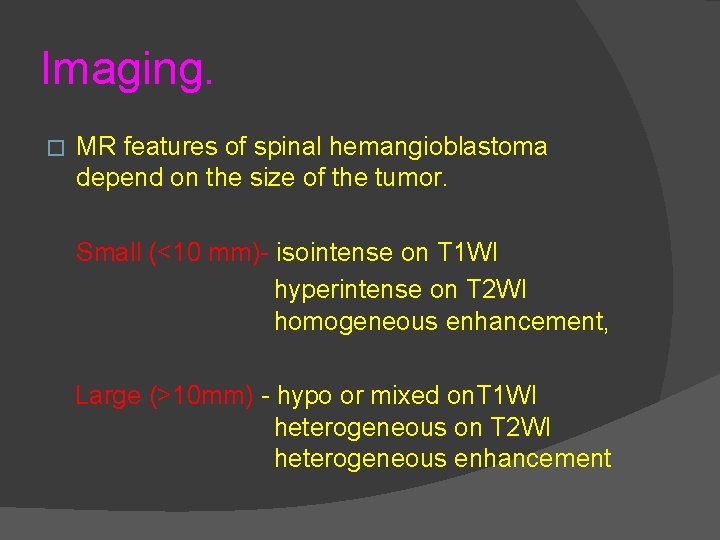 Imaging. � MR features of spinal hemangioblastoma depend on the size of the tumor.