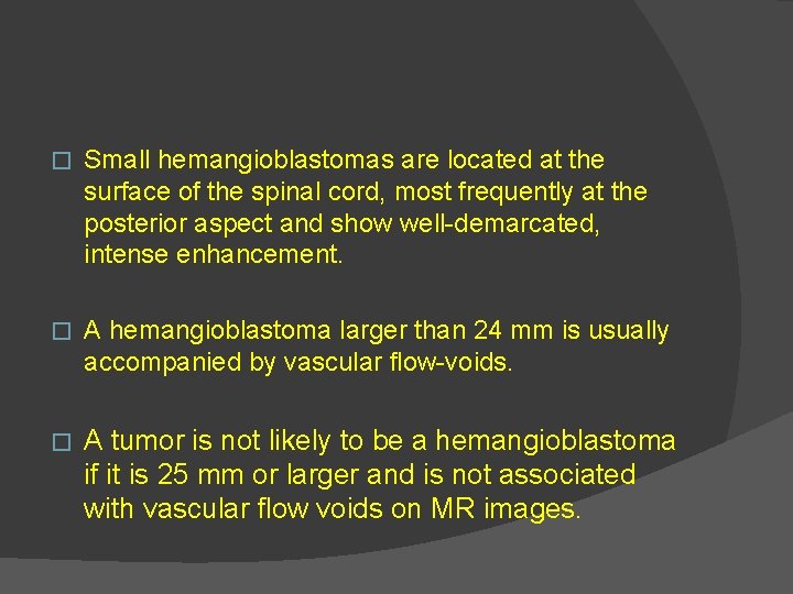 � Small hemangioblastomas are located at the surface of the spinal cord, most frequently