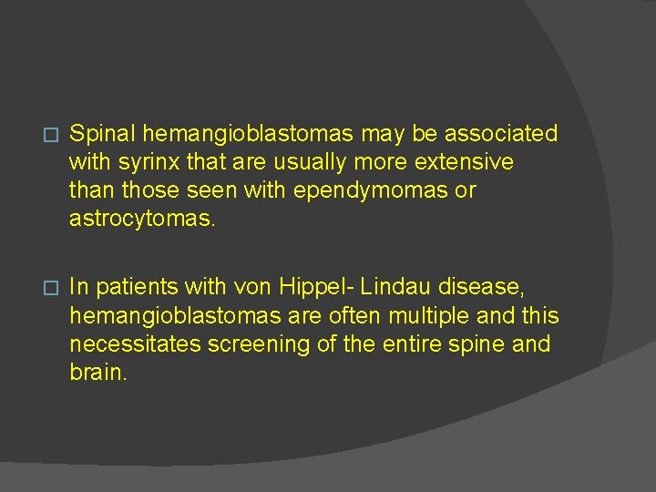 � Spinal hemangioblastomas may be associated with syrinx that are usually more extensive than