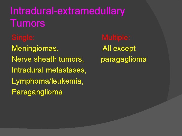 Intradural-extramedullary Tumors Single: Meningiomas, Nerve sheath tumors, Intradural metastases, Lymphoma/leukemia, Paraganglioma Multiple: All except