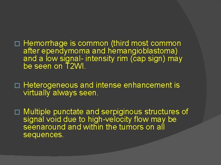� Hemorrhage is common (third most common after ependymoma and hemangioblastoma) and a low