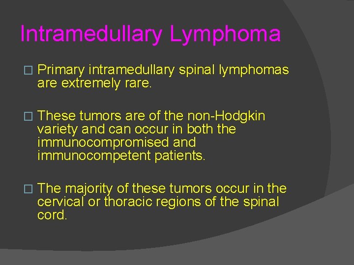 Intramedullary Lymphoma � Primary intramedullary spinal lymphomas are extremely rare. � These tumors are