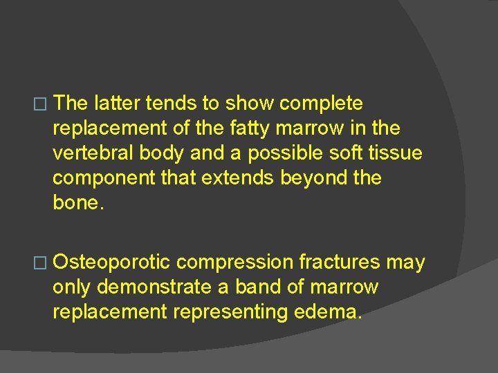 � The latter tends to show complete replacement of the fatty marrow in the