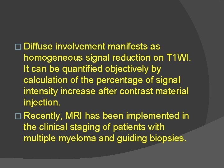 � Diffuse involvement manifests as homogeneous signal reduction on T 1 WI. It can