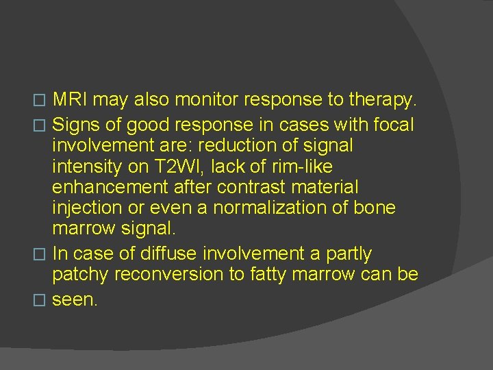MRI may also monitor response to therapy. � Signs of good response in cases