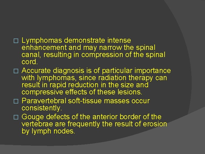 Lymphomas demonstrate intense enhancement and may narrow the spinal canal, resulting in compression of