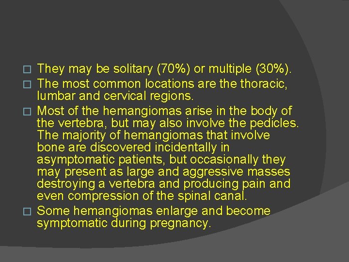 They may be solitary (70%) or multiple (30%). The most common locations are thoracic,