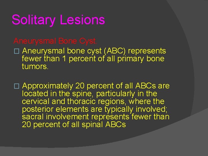 Solitary Lesions Aneurysmal Bone Cyst. � Aneurysmal bone cyst (ABC) represents fewer than 1