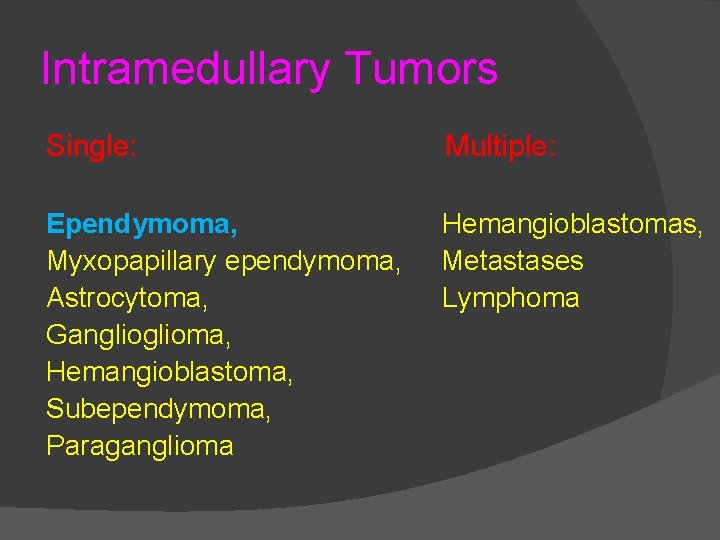 Intramedullary Tumors Single: Multiple: Ependymoma, Myxopapillary ependymoma, Astrocytoma, Ganglioma, Hemangioblastoma, Subependymoma, Paraganglioma Hemangioblastomas, Metastases