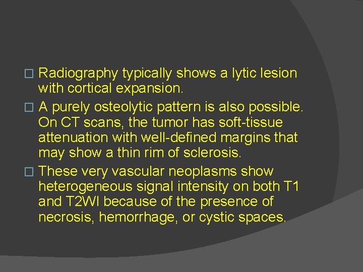 Radiography typically shows a lytic lesion with cortical expansion. � A purely osteolytic pattern