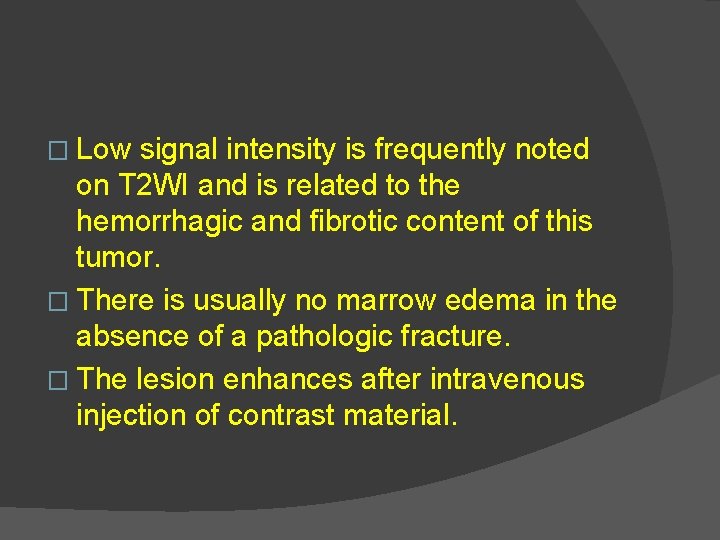 � Low signal intensity is frequently noted on T 2 WI and is related