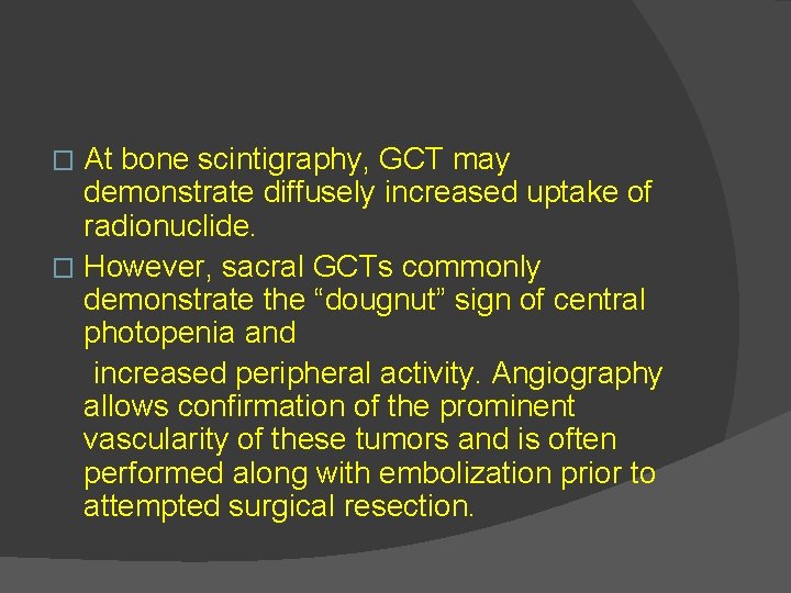 At bone scintigraphy, GCT may demonstrate diffusely increased uptake of radionuclide. � However, sacral
